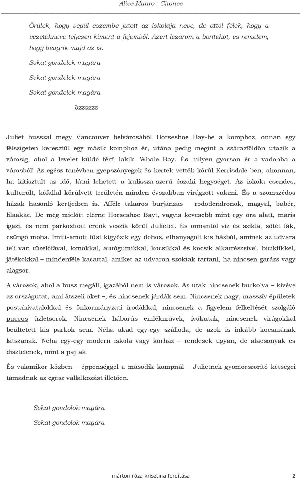 utána pedig megint a szárazföldön utazik a városig, ahol a levelet küldı férfi lakik. Whale Bay. És milyen gyorsan ér a vadonba a városból!