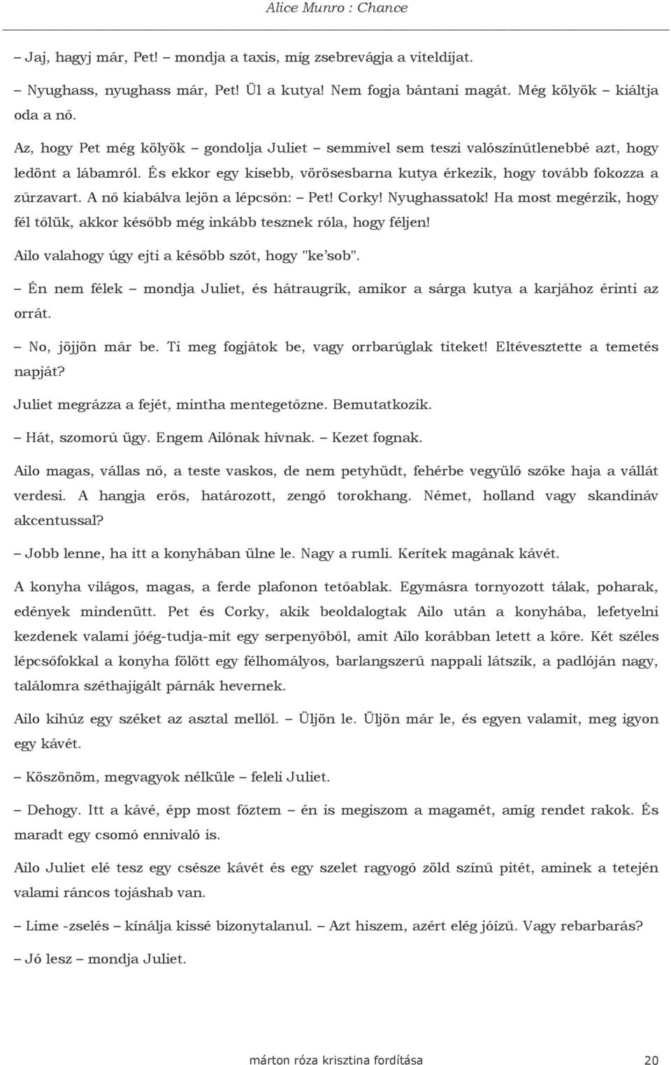 A nı kiabálva lejön a lépcsın: Pet! Corky! Nyughassatok! Ha most megérzik, hogy fél tılük, akkor késıbb még inkább tesznek róla, hogy féljen! Ailo valahogy úgy ejti a késıbb szót, hogy "ke sob".