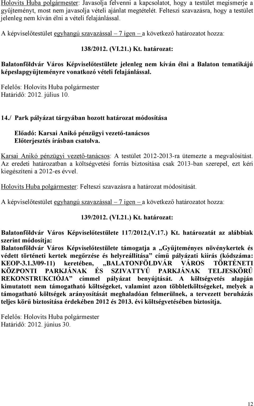 határozat: Balatonföldvár Város Képviselőtestülete jelenleg nem kíván élni a Balaton tematikájú képeslapgyűjteményre vonatkozó vételi felajánlással. 14.