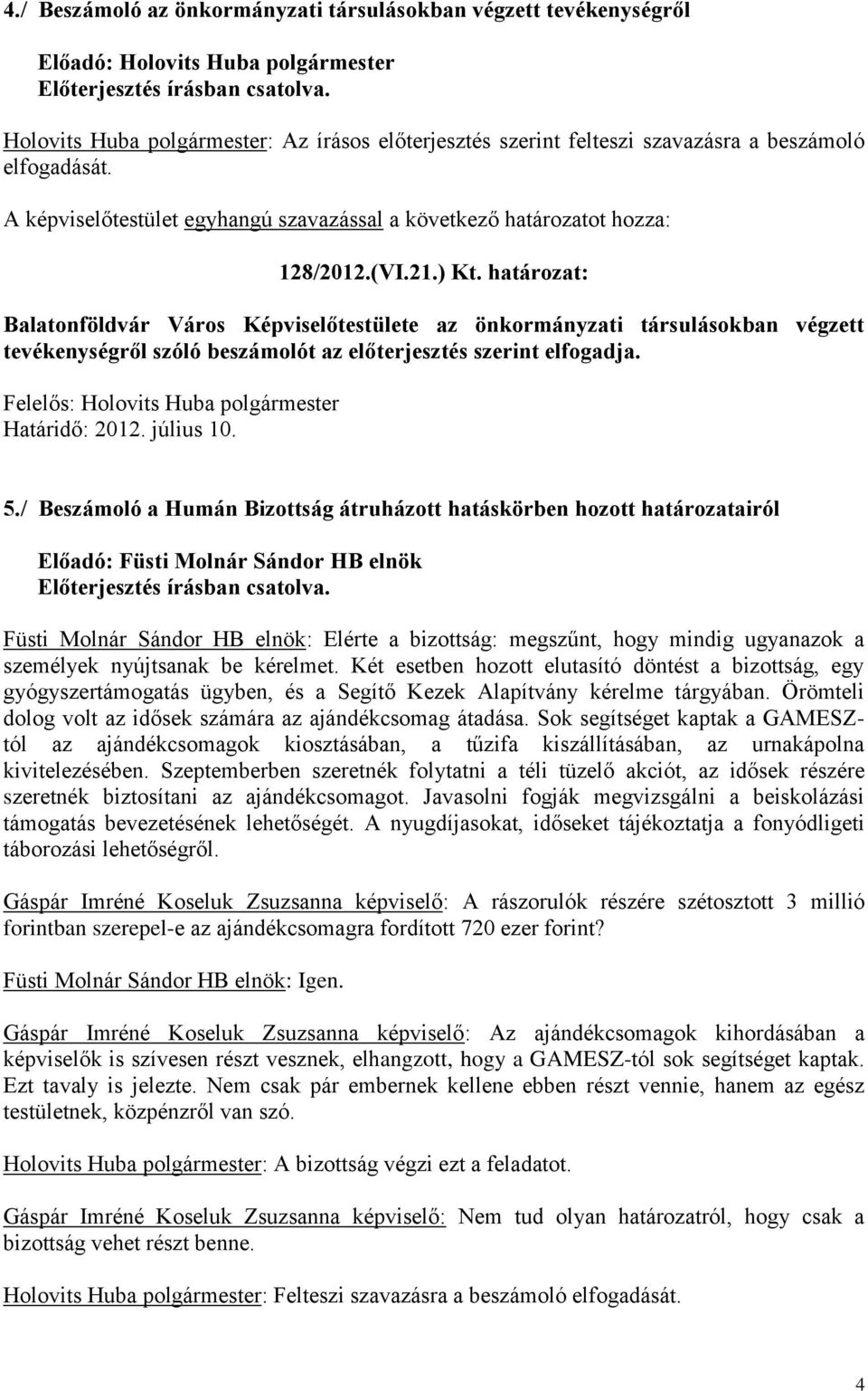 határozat: Balatonföldvár Város Képviselőtestülete az önkormányzati társulásokban végzett tevékenységről szóló beszámolót az előterjesztés szerint elfogadja. 5.