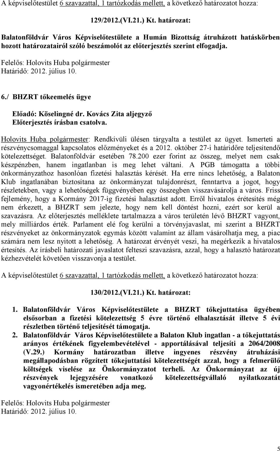 / BHZRT tőkeemelés ügye Előadó: Köselingné dr. Kovács Zita aljegyző Holovits Huba polgármester: Rendkívüli ülésen tárgyalta a testület az ügyet.