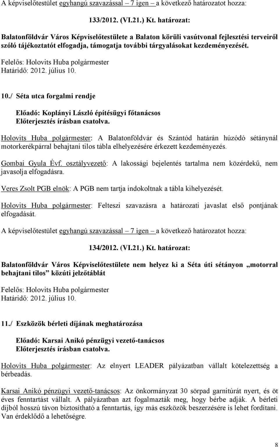 / Séta utca forgalmi rendje Előadó: Koplányi László építésügyi főtanácsos Holovits Huba polgármester: A Balatonföldvár és Szántód határán húzódó sétánynál motorkerékpárral behajtani tilos tábla