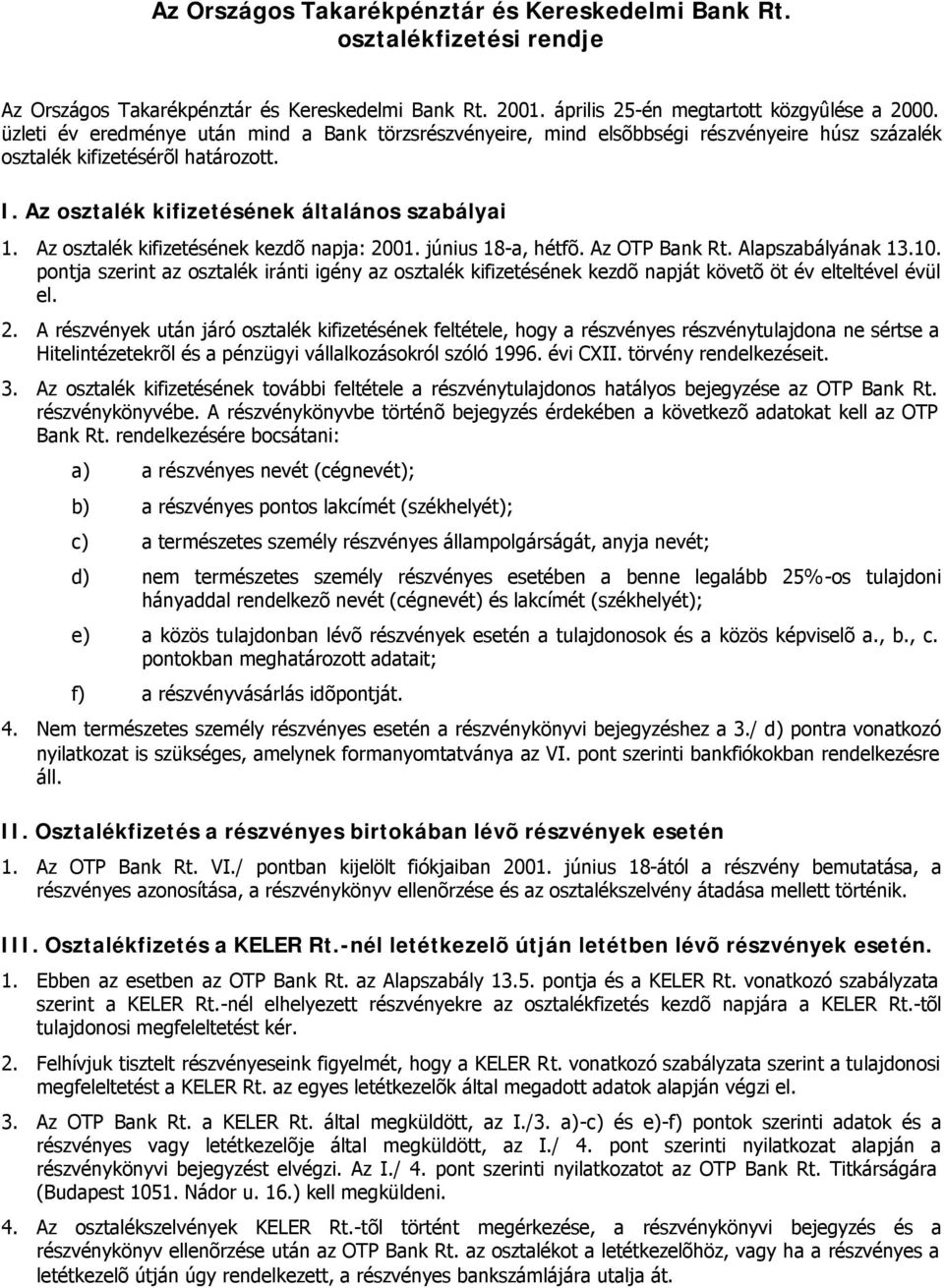 Az osztalék kifizetésének kezdõ napja: 2001. június 18-a, hétfõ. Az OTP Bank Rt. Alapszabályának 13.10.