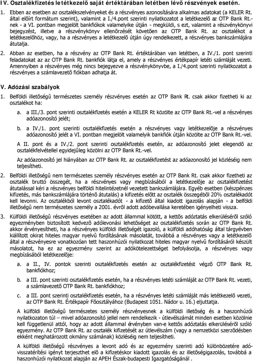 pontban megjelölt bankfiókok valamelyike útján - megküldi, s ezt, valamint a részvénykönyvi bejegyzést, illetve a részvénykönyv ellenõrzését követõen az OTP Bank Rt.