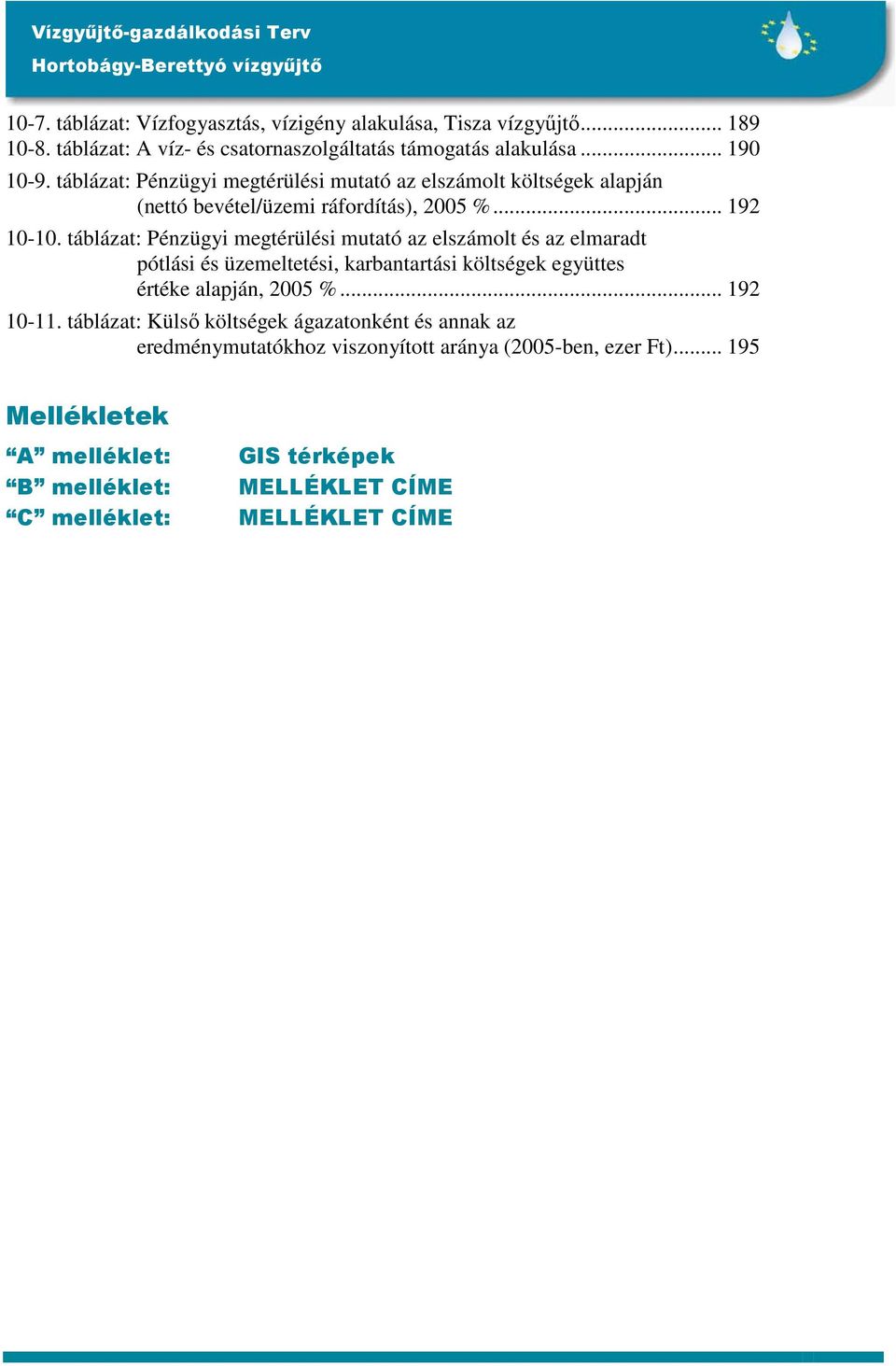 táblázat: Pénzügyi megtérülési mutató az elszámolt és az elmaradt pótlási és üzemeltetési, karbantartási költségek együttes értéke alapján, 2005 %... 192 10-11.