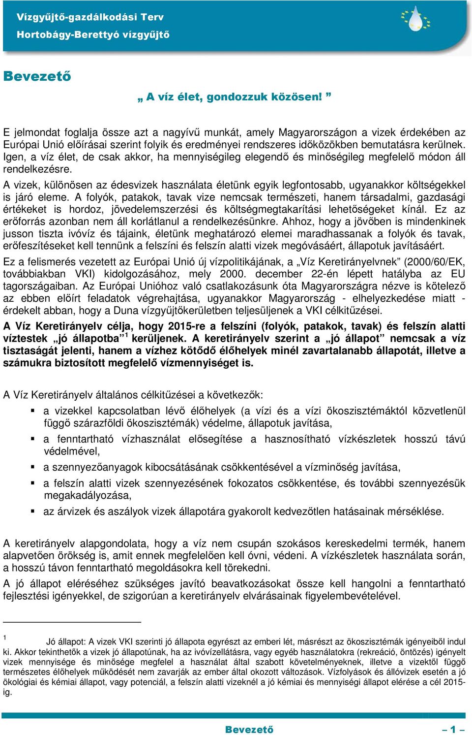 Igen, a víz élet, de csak akkor, ha mennyiségileg elegendı és minıségileg megfelelı módon áll rendelkezésre.