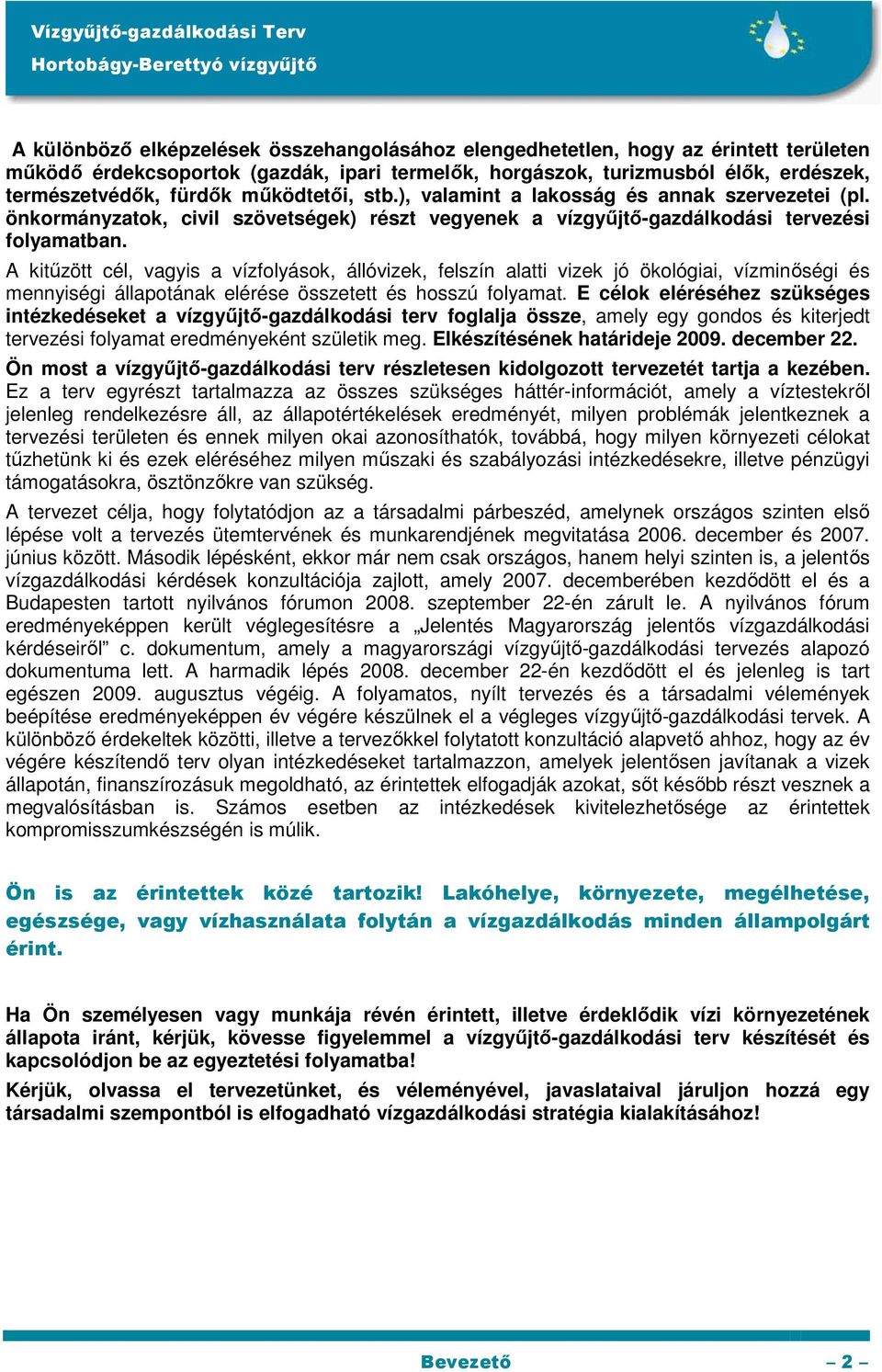 A kitőzött cél, vagyis a vízfolyások, állóvizek, felszín alatti vizek jó ökológiai, vízminıségi és mennyiségi állapotának elérése összetett és hosszú folyamat.