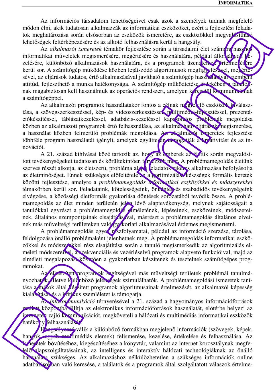 Az alkalmazói ismeretek témakör fejlesztése során a társadalmi élet számára hasznos informatikai műveletek megismerésére, megértésére és használatára, például állományok kezelésére, különböző