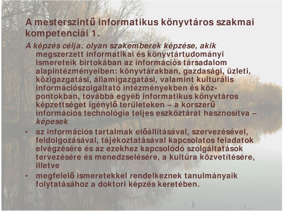 közigazgatási, államigazgatási, valamint kulturális információszolgáltató intézményekben és központokban, továbbá egyéb informatikus könyvtáros képzettséget igénylő területeken a korszerű információs