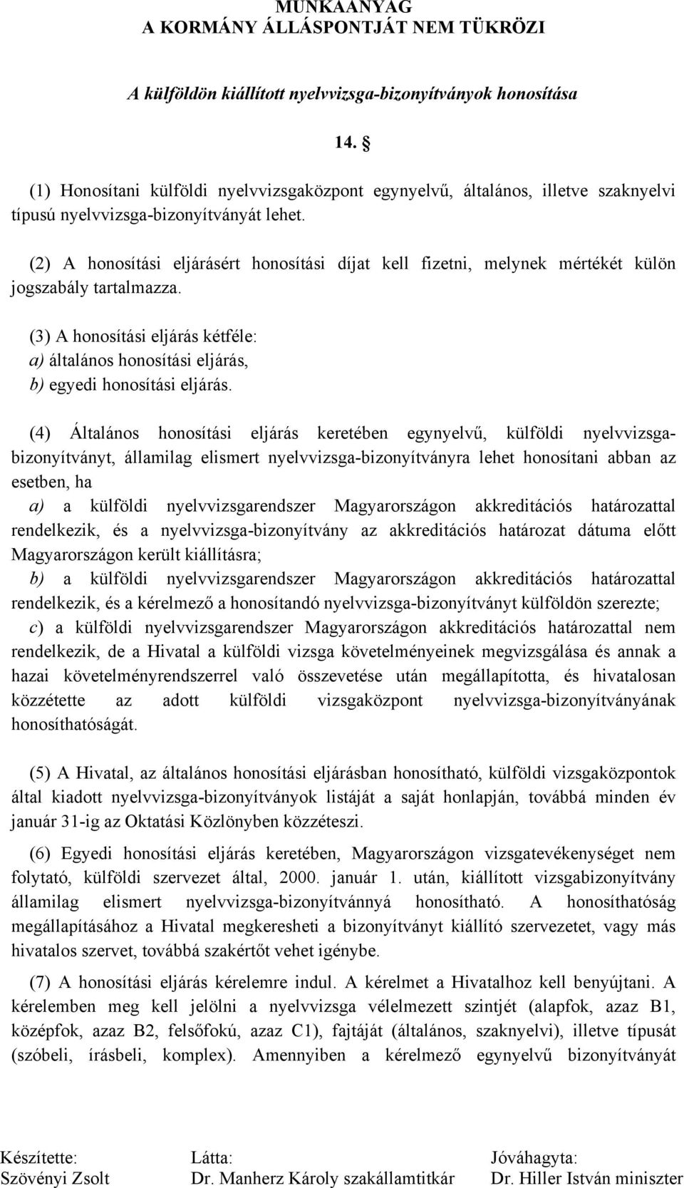 (3) A honosítási eljárás kétféle: a) általános honosítási eljárás, b) egyedi honosítási eljárás.