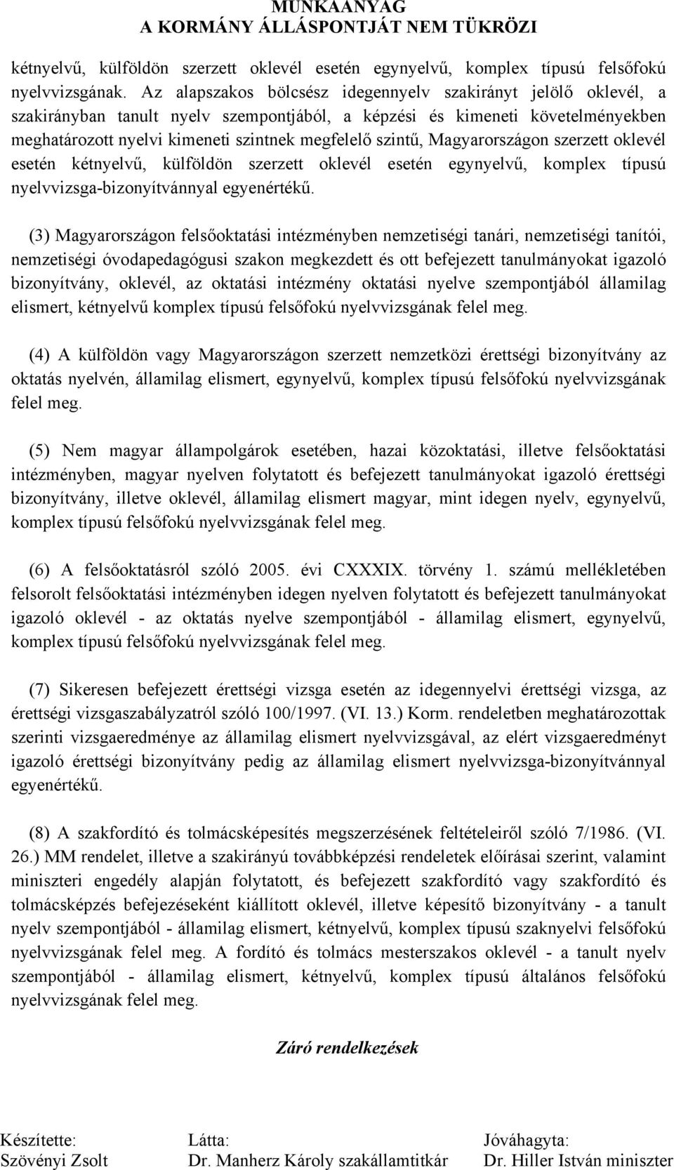 szintű, Magyarországon szerzett oklevél esetén kétnyelvű, külföldön szerzett oklevél esetén egynyelvű, típusú nyelvvizsga-bizonyítvánnyal egyenértékű.