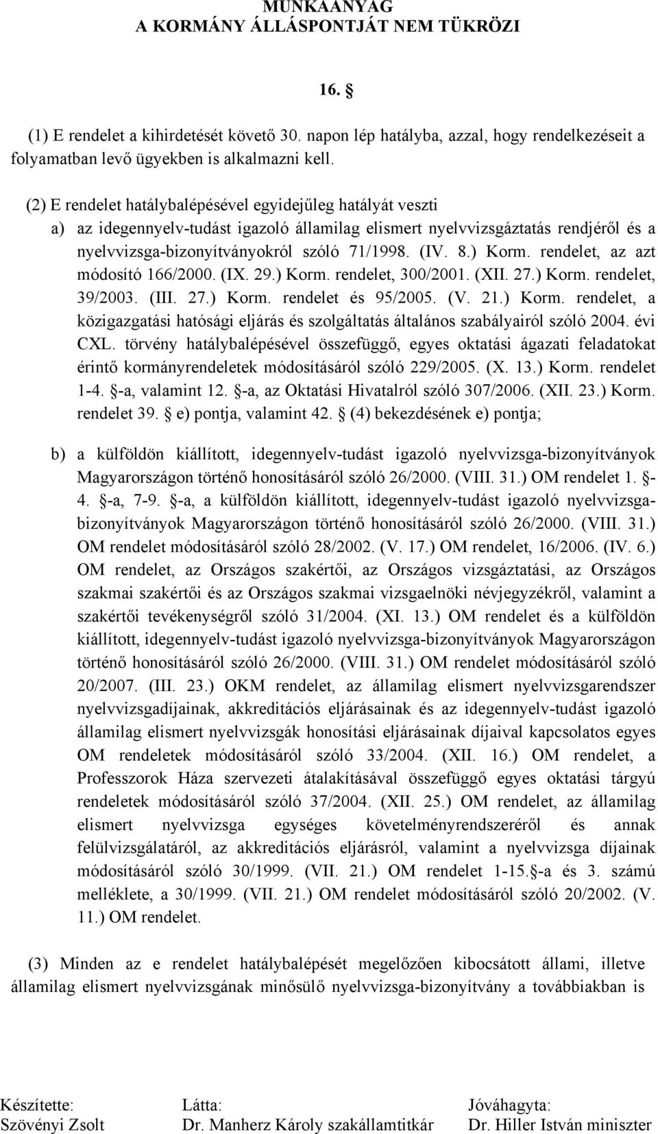 ) Korm. rendelet, az azt módosító 166/2000. (IX. 29.) Korm. rendelet, 300/2001. (XII. 27.) Korm. rendelet, 39/2003. (III. 27.) Korm. rendelet és 95/2005. (V. 21.) Korm. rendelet, a közigazgatási hatósági eljárás és szolgáltatás általános szabályairól szóló 2004.