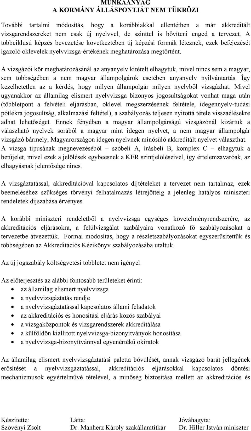 A vizsgázói kör meghatározásánál az anyanyelv kitételt elhagytuk, mivel nincs sem a magyar, sem többségében a nem magyar állampolgárok esetében anyanyelv nyilvántartás.