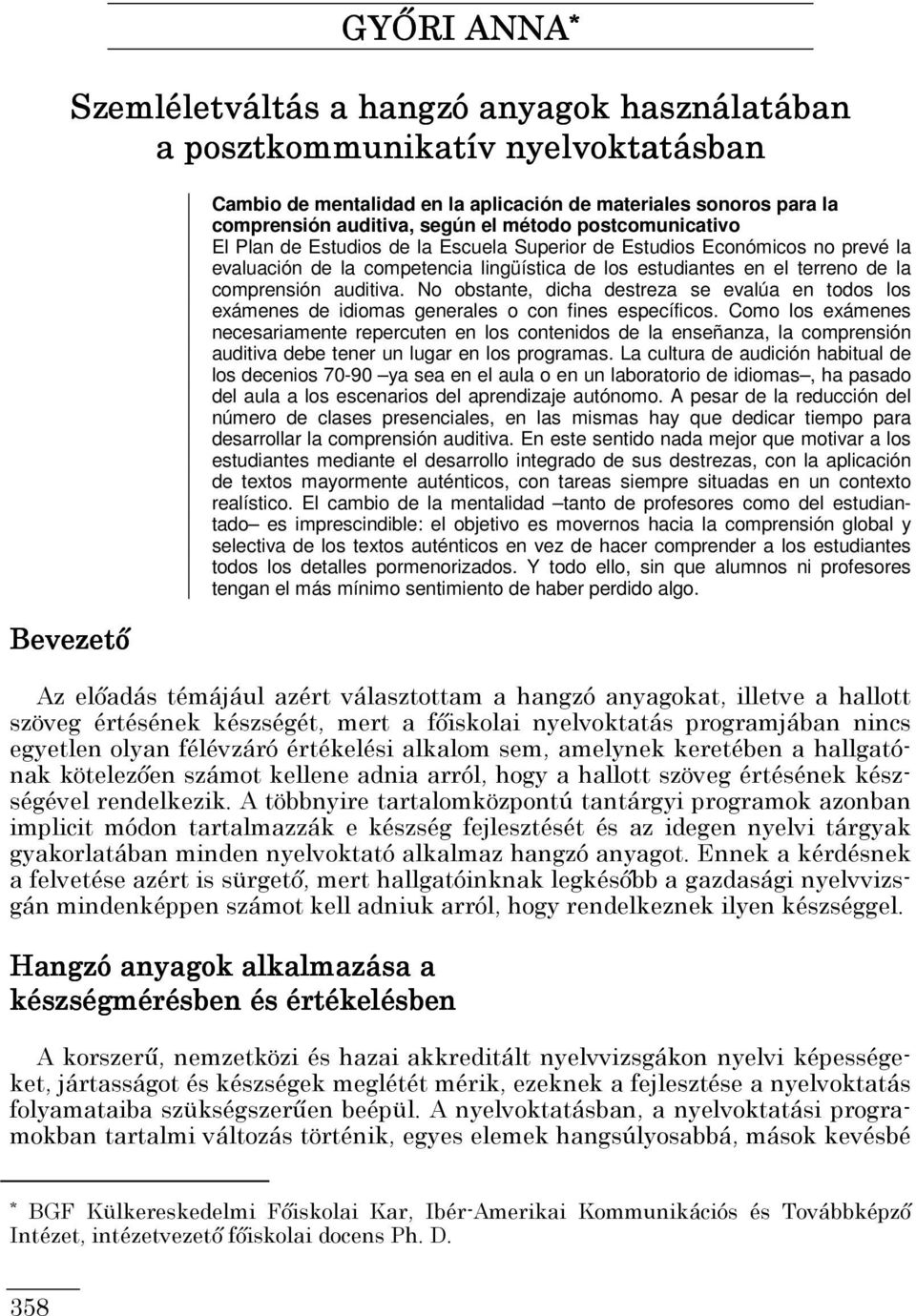 comprensión auditiva. No obstante, dicha destreza se evalúa en todos los exámenes de idiomas generales o con fines específicos.