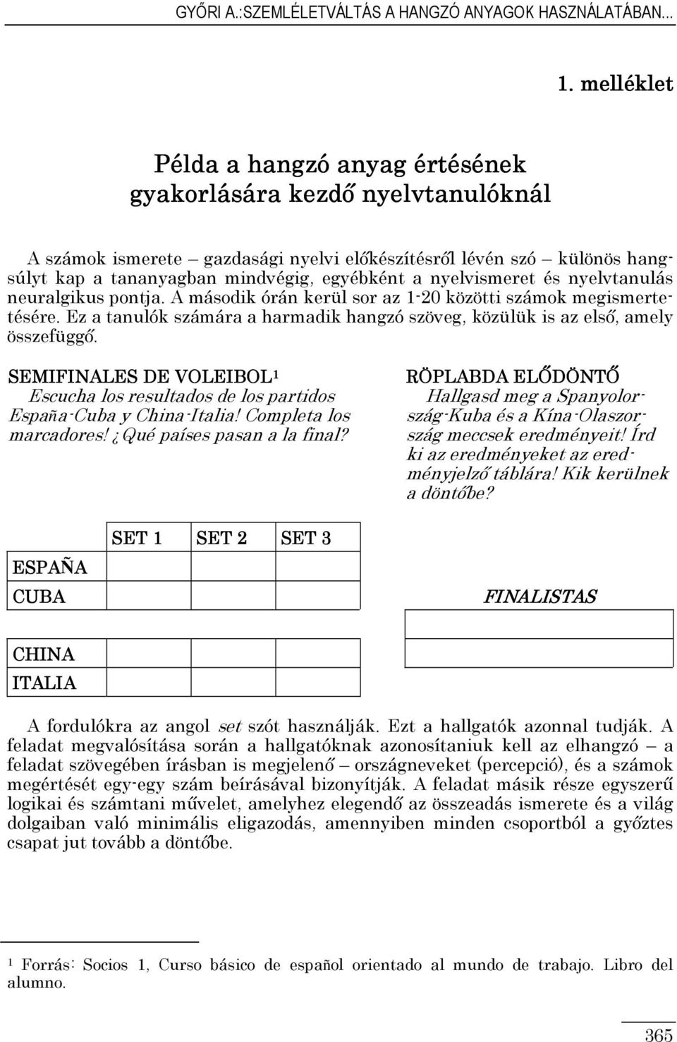 nyelvismeret és nyelvtanulás neuralgikus pontja. A második órán kerül sor az 1-20 közötti számok megismertetésére. Ez a tanulók számára a harmadik hangzó szöveg, közülük is az elsı, amely összefüggı.