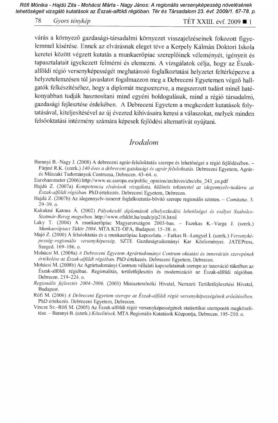 A vizsgálatok célja, hogy az Északalföldi régió versenyképességét meghatározó foglalkoztatási helyzetet feltérképezve a helyzetelemzésen túl javaslatot fogalmazzon meg a Debreceni Egyetemen végz ő