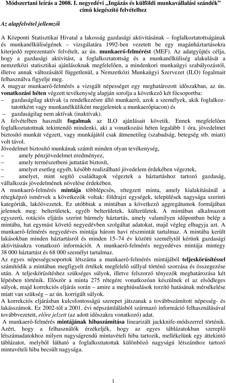 munkanélküliségének vizsgálatára 1992-ben vezetett be egy magánháztartásokra kiterjedő reprezentatív felvételt, az ún. munkaerő-felmérést (MEF).