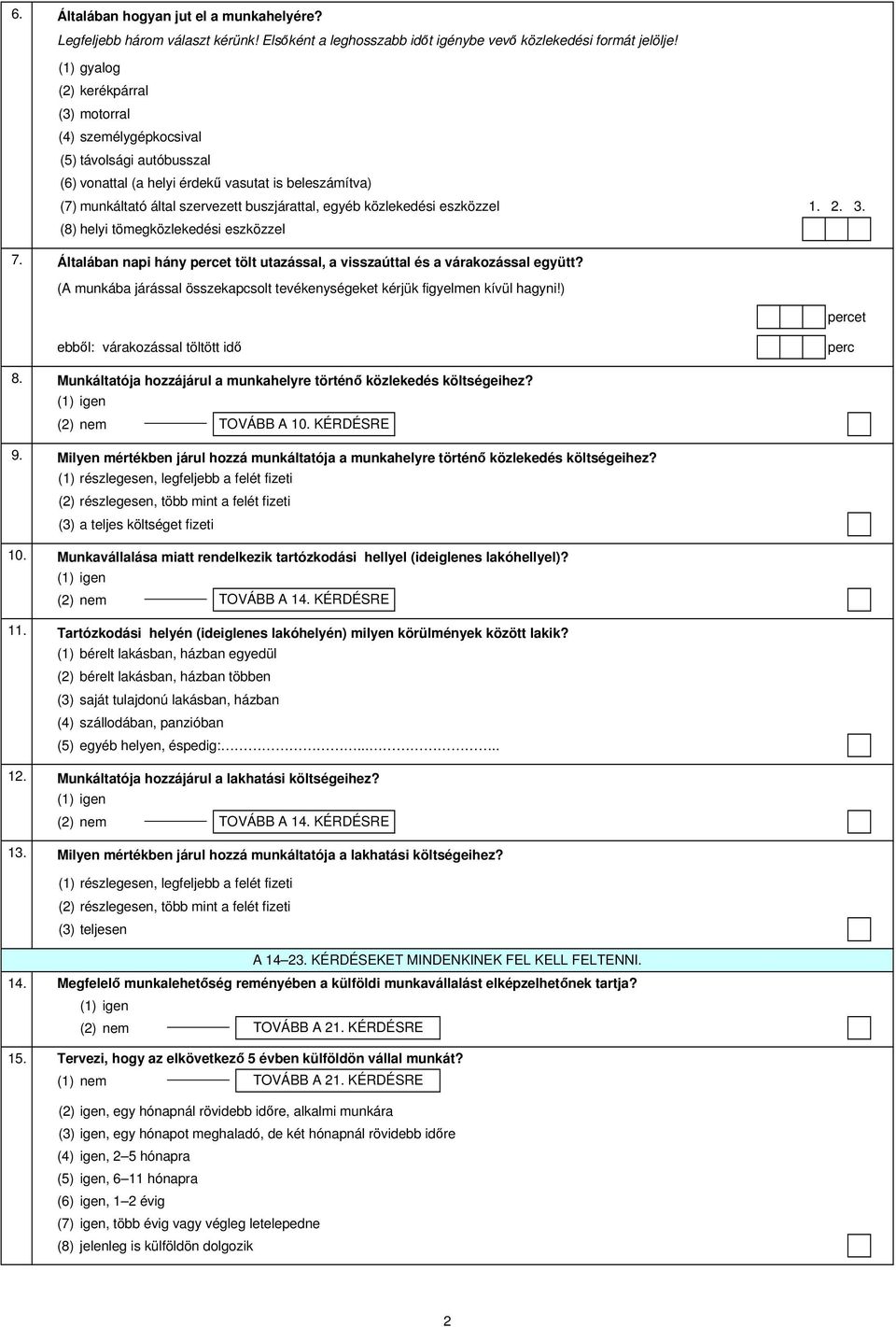 közlekedési eszközzel 1. 2. 3. (8) helyi tömegközlekedési eszközzel 7. Általában napi hány percet tölt utazással, a visszaúttal és a várakozással együtt?