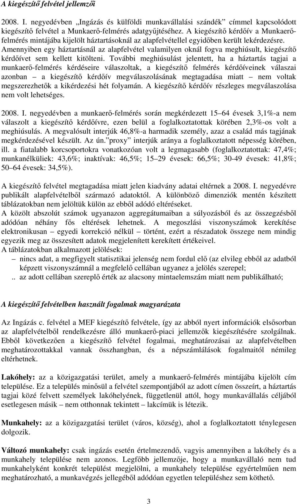 Amennyiben egy háztartásnál az alapfelvétel valamilyen oknál fogva meghiúsult, kiegészítő kérdőívet sem kellett kitölteni.