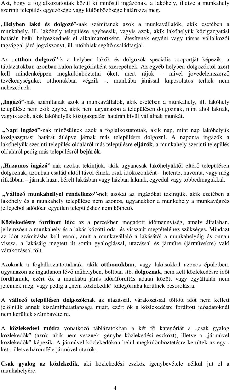 lakóhely települése egybeesik, vagyis azok, akik lakóhelyük közigazgatási határán belül helyezkednek el alkalmazottként, létesítenek egyéni vagy társas vállalkozói tagsággal járó jogviszonyt, ill.