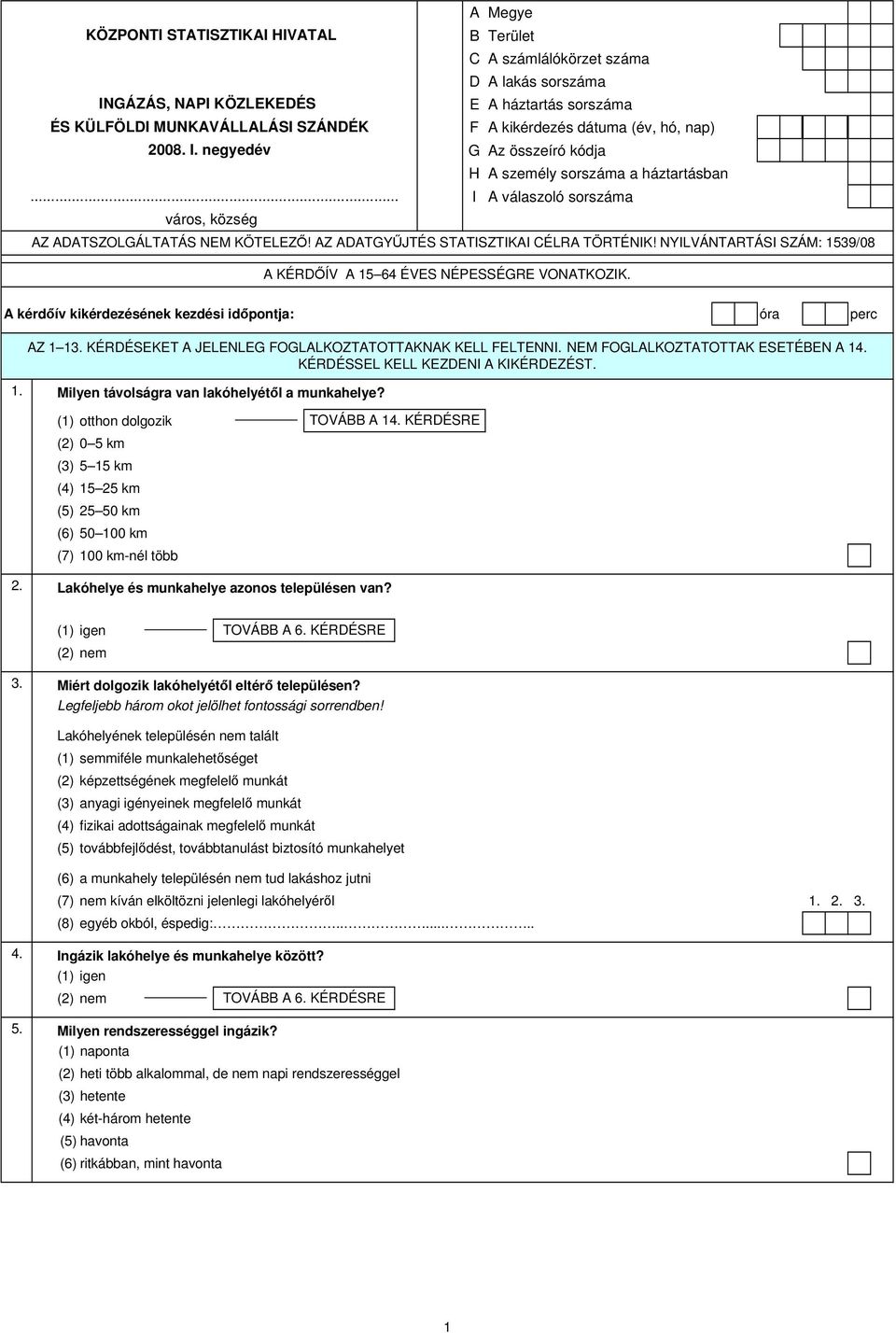 .. I A válaszoló sorszáma város, község AZ ADATSZOLGÁLTATÁS NEM KÖTELEZŐ! AZ ADATGYŰJTÉS STATISZTIKAI CÉLRA TÖRTÉNIK! NYILVÁNTARTÁSI SZÁM: 1539/08 A KÉRDŐÍV A 15 64 ÉVES NÉPESSÉGRE VONATKOZIK.