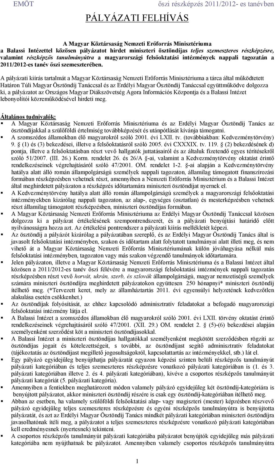 A pályázati kiírás tartalmát a Magyar Köztársaság Nemzeti Erıforrás Minisztériuma a tárca által mőködtetett Határon Túli Magyar Ösztöndíj Tanáccsal és az Erdélyi Magyar Ösztöndíj Tanáccsal