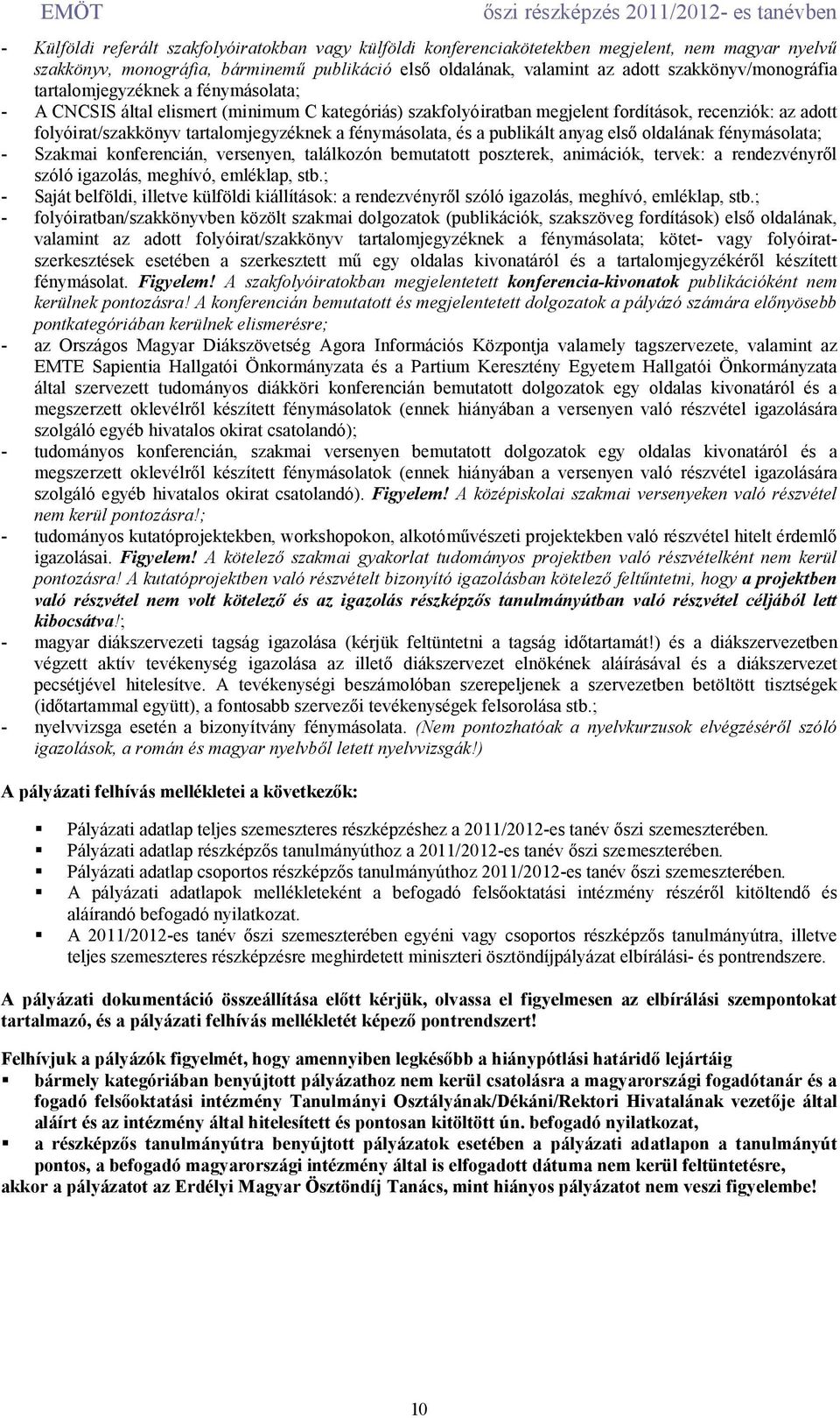 tartalomjegyzéknek a fénymásolata, és a publikált anyag elsı oldalának fénymásolata; - Szakmai konferencián, versenyen, találkozón bemutatott poszterek, animációk, tervek: a rendezvényrıl szóló