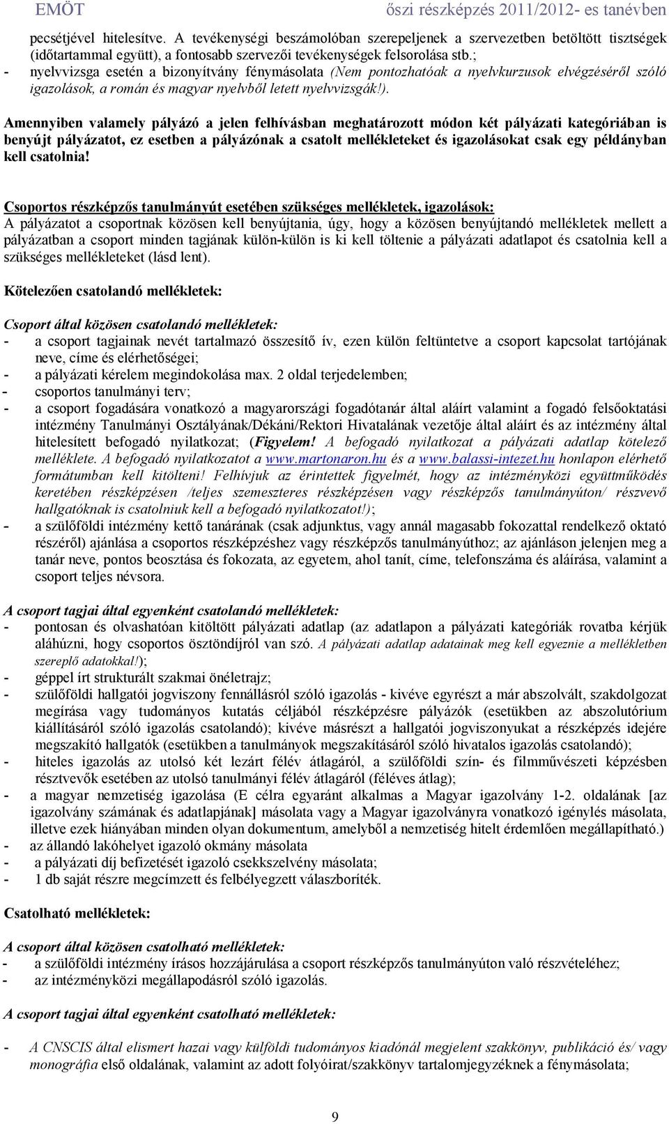 Amennyiben valamely pályázó a jelen felhívásban meghatározott módon két pályázati kategóriában is benyújt pályázatot, ez esetben a pályázónak a csatolt mellékleteket és igazolásokat csak egy