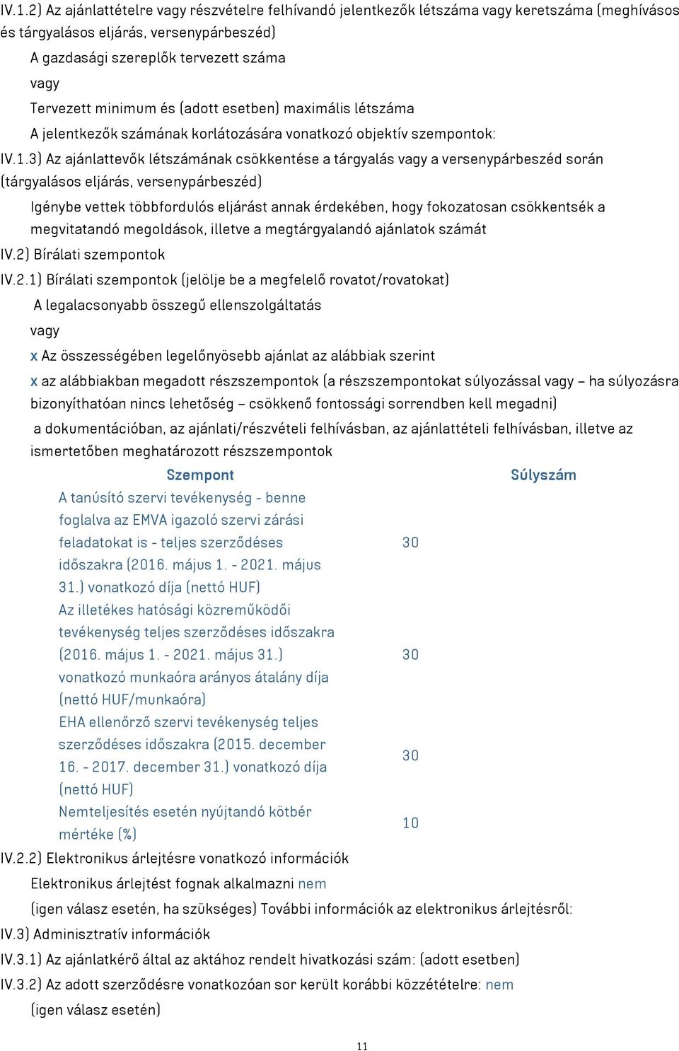 3) Az ajánlattevők létszámának csökkentése a tárgyalás vagy a versenypárbeszéd során (tárgyalásos eljárás, versenypárbeszéd) Igénybe vettek többfordulós eljárást annak érdekében, hogy fokozatosan