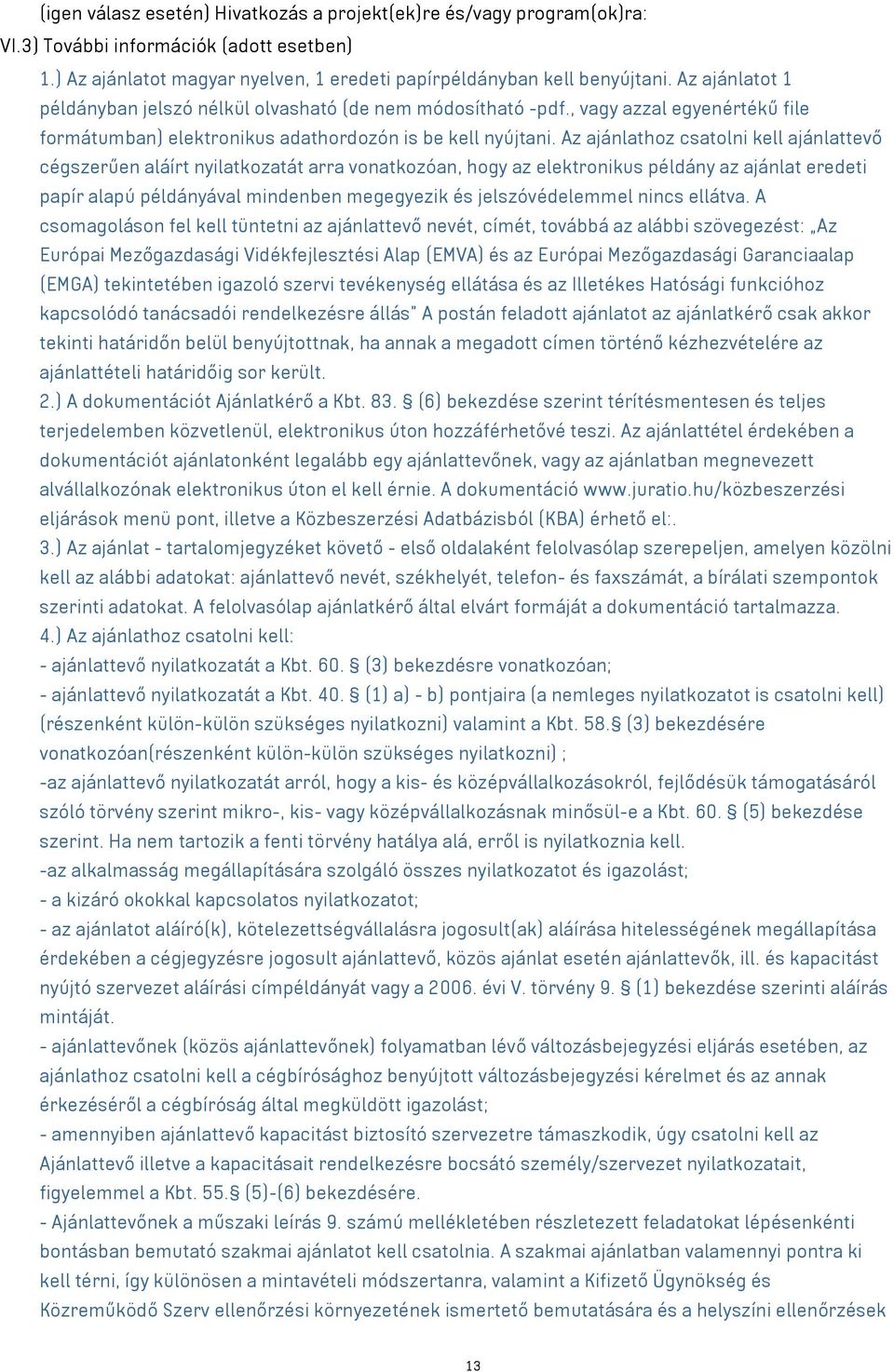 Az ajánlathoz csatolni kell ajánlattevő cégszerűen aláírt nyilatkozatát arra vonatkozóan, hogy az elektronikus példány az ajánlat eredeti papír alapú példányával mindenben megegyezik és