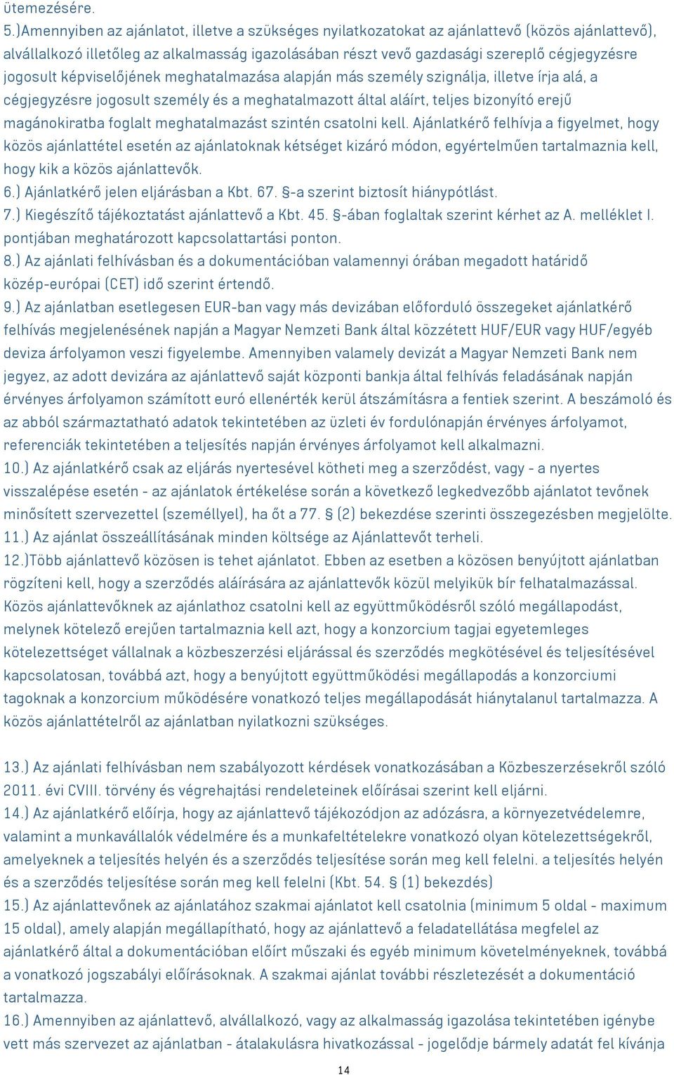 jogosult képviselőjének meghatalmazása alapján más személy szignálja, illetve írja alá, a cégjegyzésre jogosult személy és a meghatalmazott által aláírt, teljes bizonyító erejű magánokiratba foglalt