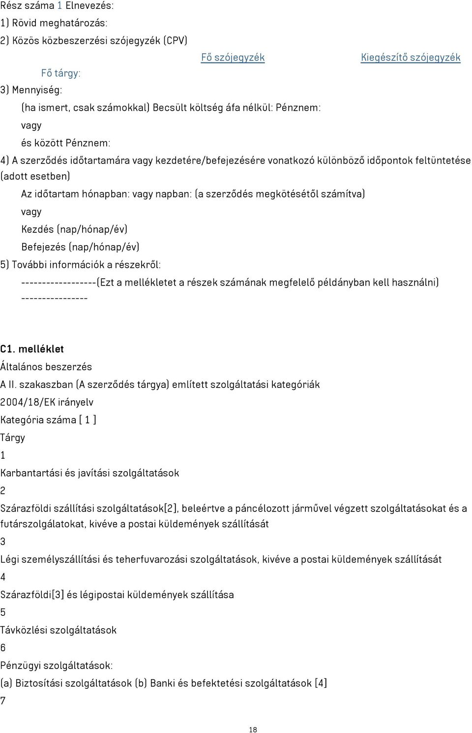 szerződés megkötésétől számítva) vagy Kezdés (nap/hónap/év) Befejezés (nap/hónap/év) 5) További információk a részekről: ------------------(Ezt a mellékletet a részek számának megfelelő példányban