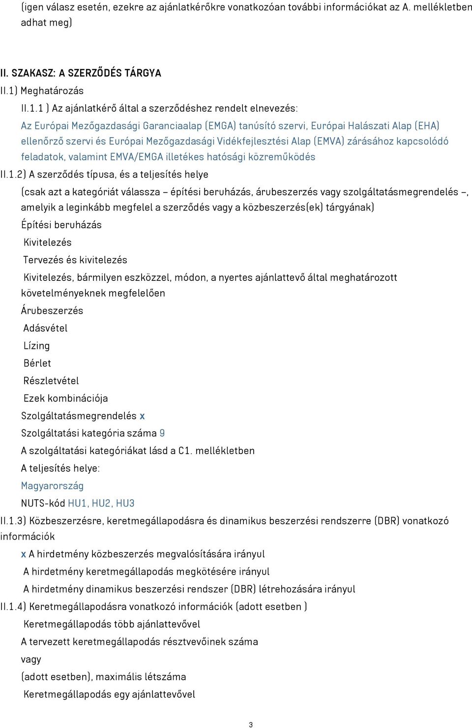 1 ) Az ajánlatkérő által a szerződéshez rendelt elnevezés: Az Európai Mezőgazdasági Garanciaalap (EMGA) tanúsító szervi, Európai Halászati Alap (EHA) ellenőrző szervi és Európai Mezőgazdasági