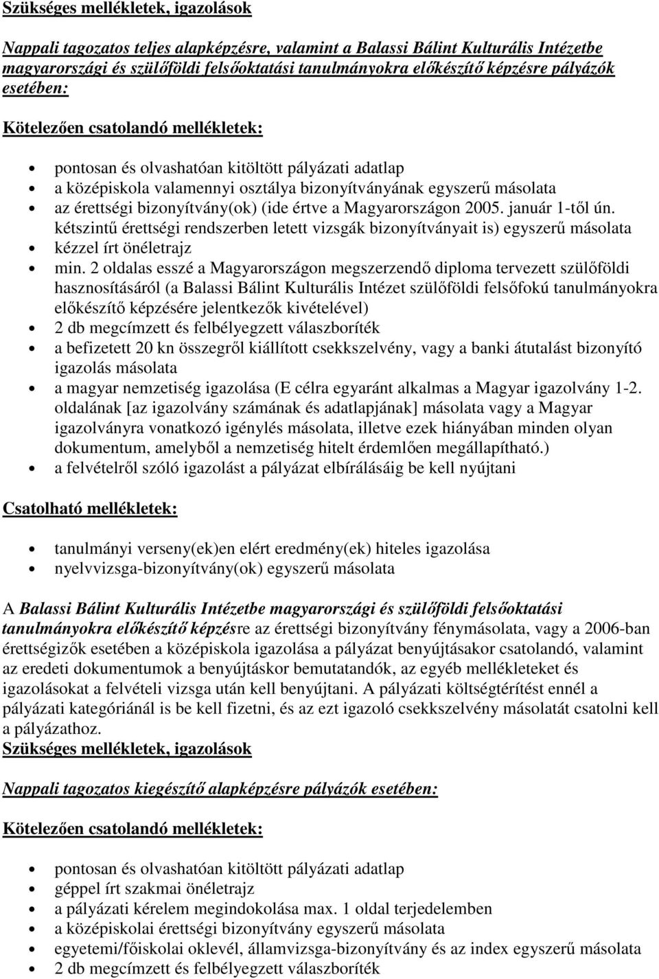 bizonyítvány(ok) (ide értve a Magyarországon 2005. január 1-tıl ún. kétszintő érettségi rendszerben letett vizsgák bizonyítványait is) egyszerő másolata kézzel írt önéletrajz min.