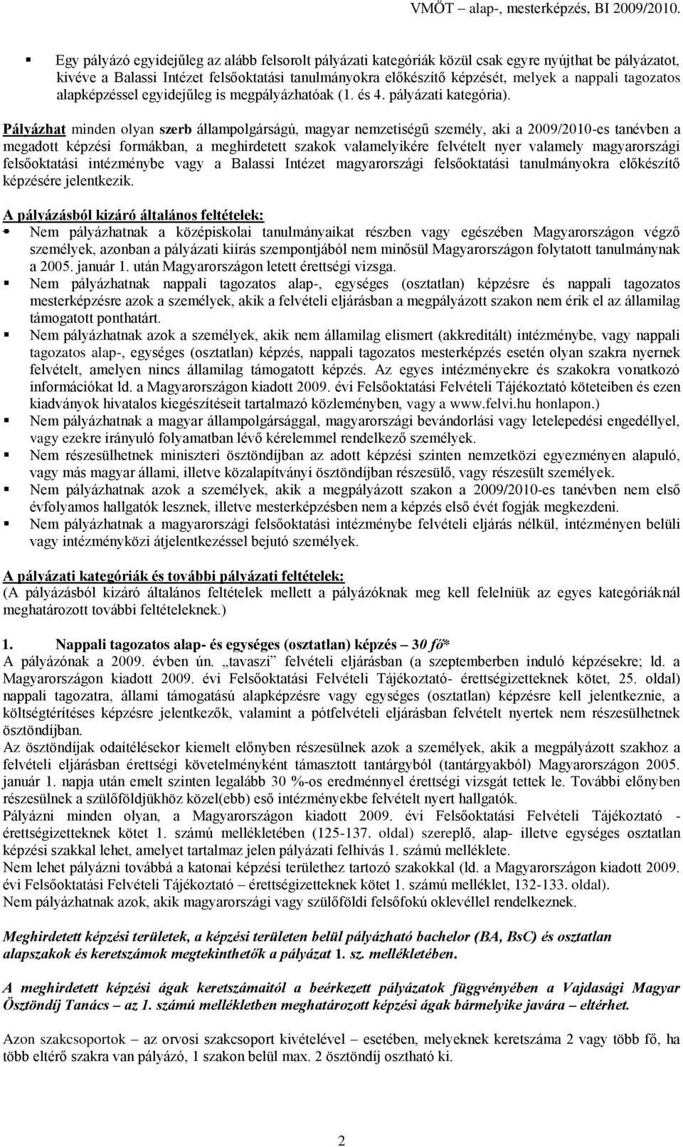 Pályázhat minden olyan szerb állampolgárságú, magyar nemzetiségű személy, aki a 2009/2010-es tanévben a megadott képzési formákban, a meghirdetett szakok valamelyikére felvételt nyer valamely