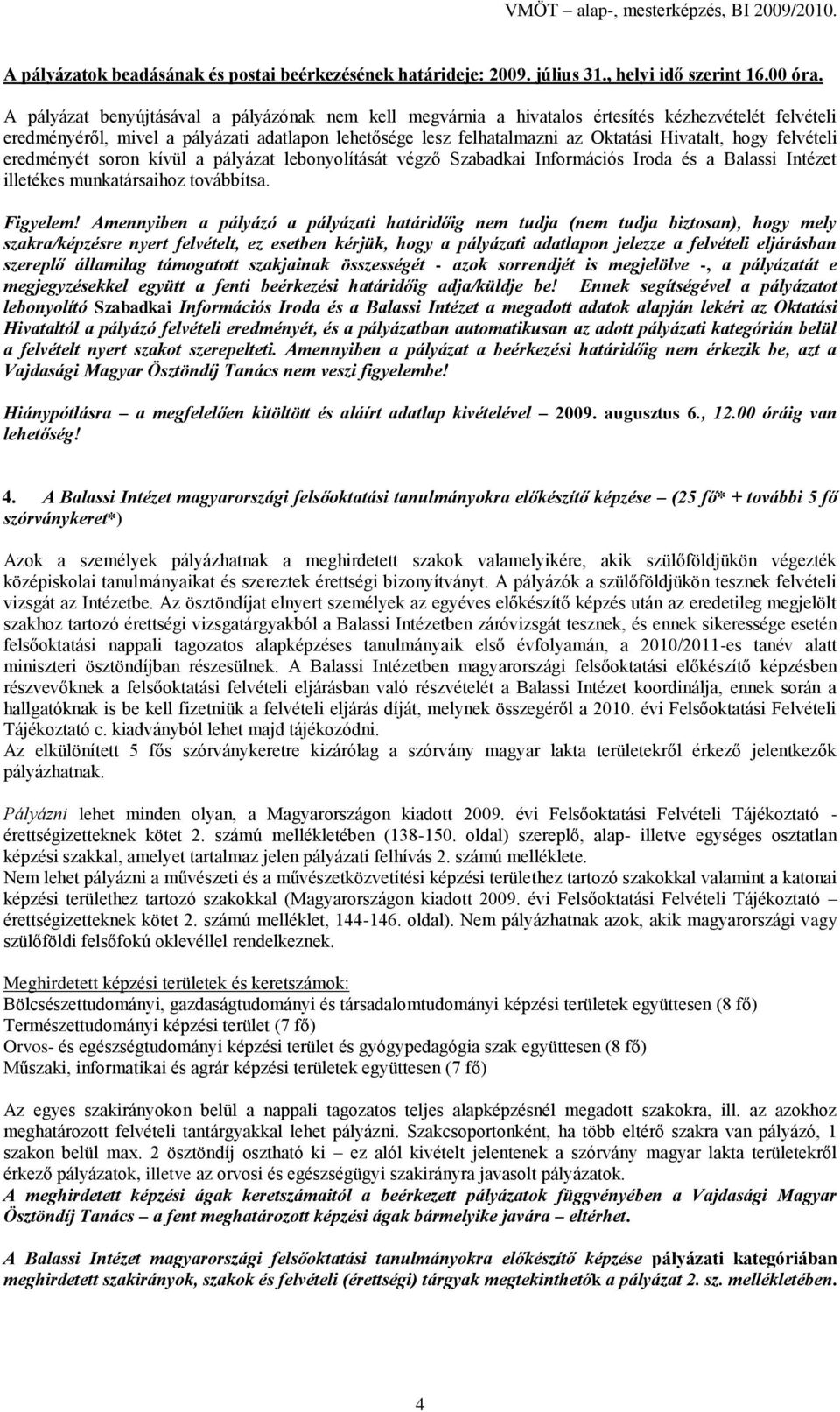 hogy felvételi eredményét soron kívül a pályázat lebonyolítását végző Szabadkai Információs Iroda és a Balassi Intézet illetékes munkatársaihoz továbbítsa. Figyelem!