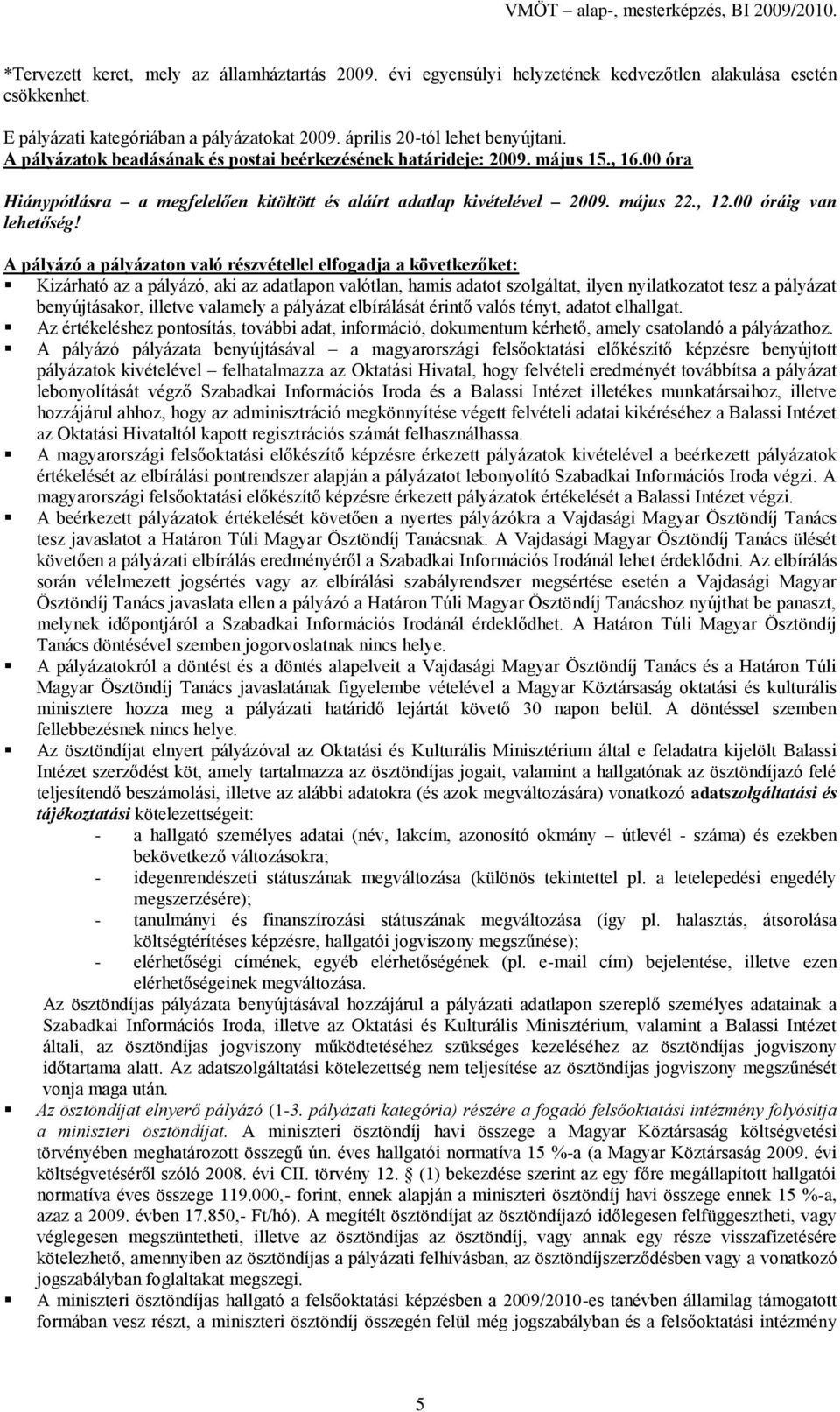 A pályázó a pályázaton való részvétellel elfogadja a következőket: Kizárható az a pályázó, aki az adatlapon valótlan, hamis adatot szolgáltat, ilyen nyilatkozatot tesz a pályázat benyújtásakor,