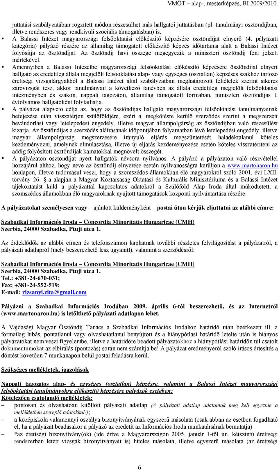 pályázati kategória) pályázó részére az államilag támogatott előkészítő képzés időtartama alatt a Balassi Intézet folyósítja az ösztöndíjat.