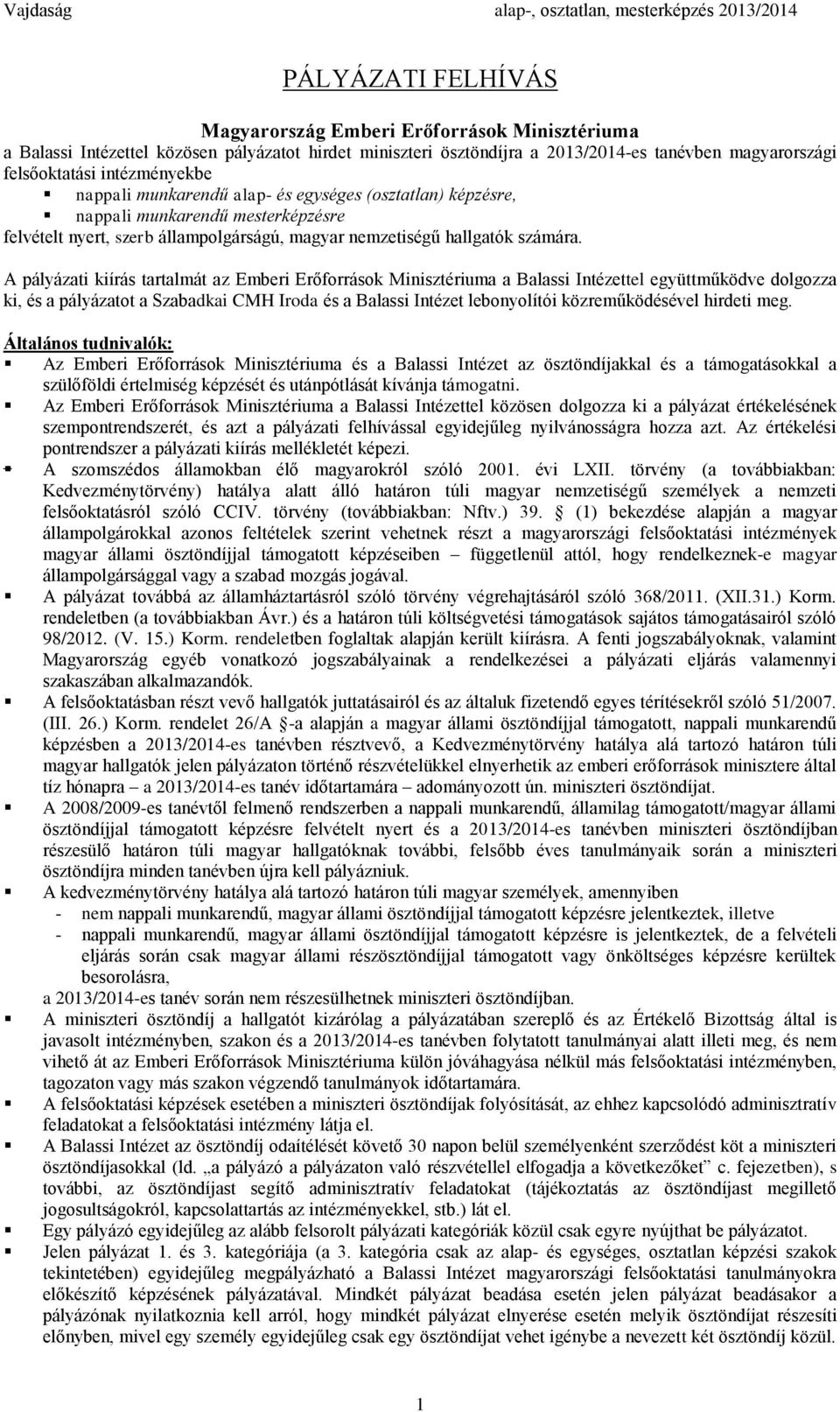 A pályázati kiírás tartalmát az Emberi Erőforrások Minisztériuma a Balassi Intézettel együttműködve dolgozza ki, és a pályázatot a Szabadkai CMH Iroda és a Balassi Intézet lebonyolítói