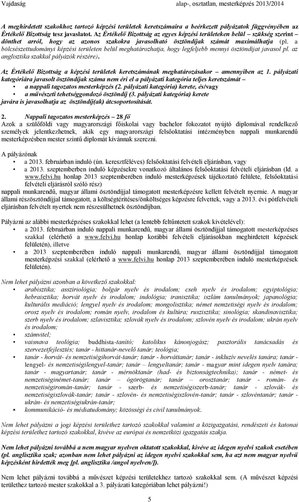 a bölcsészettudományi képzési területen belül meghatározhatja, hogy legfeljebb mennyi ösztöndíjat javasol pl. az anglisztika szakkal pályázók részére).