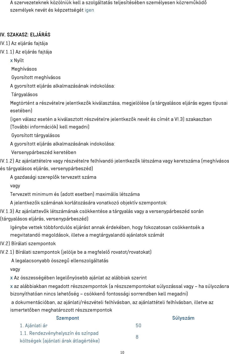 1) Az eljárás fajtája x Nyílt Meghívásos Gyorsított meghívásos A gyorsított eljárás alkalmazásának indokolása: Tárgyalásos Megtörtént a részvételre jelentkezők kiválasztása, megjelölése (a