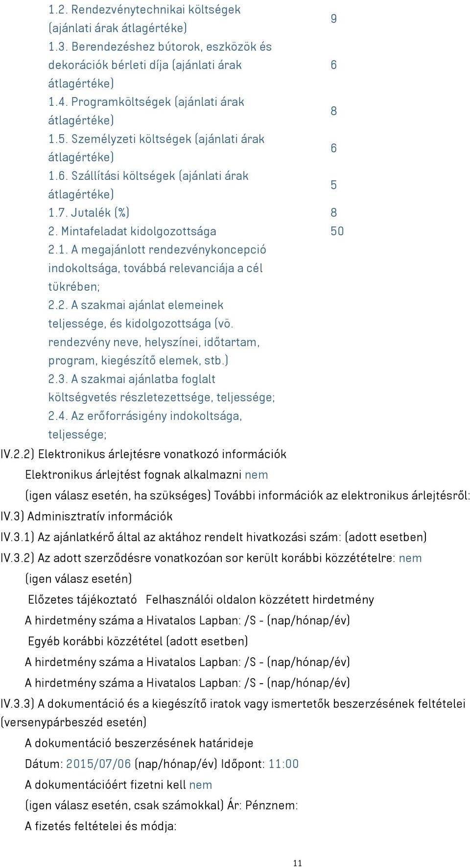 Mintafeladat kidolgozottsága 50 2.1. A megajánlott rendezvénykoncepció indokoltsága, továbbá relevanciája a cél tükrében; 2.2. A szakmai ajánlat elemeinek teljessége, és kidolgozottsága (vö.