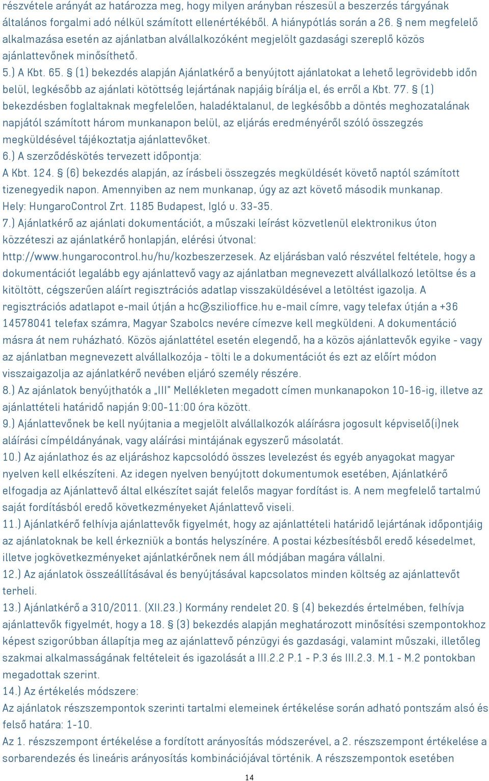 (1) bekezdés alapján Ajánlatkérő a benyújtott ajánlatokat a lehető legrövidebb időn belül, legkésőbb az ajánlati kötöttség lejártának napjáig bírálja el, és erről a Kbt. 77.