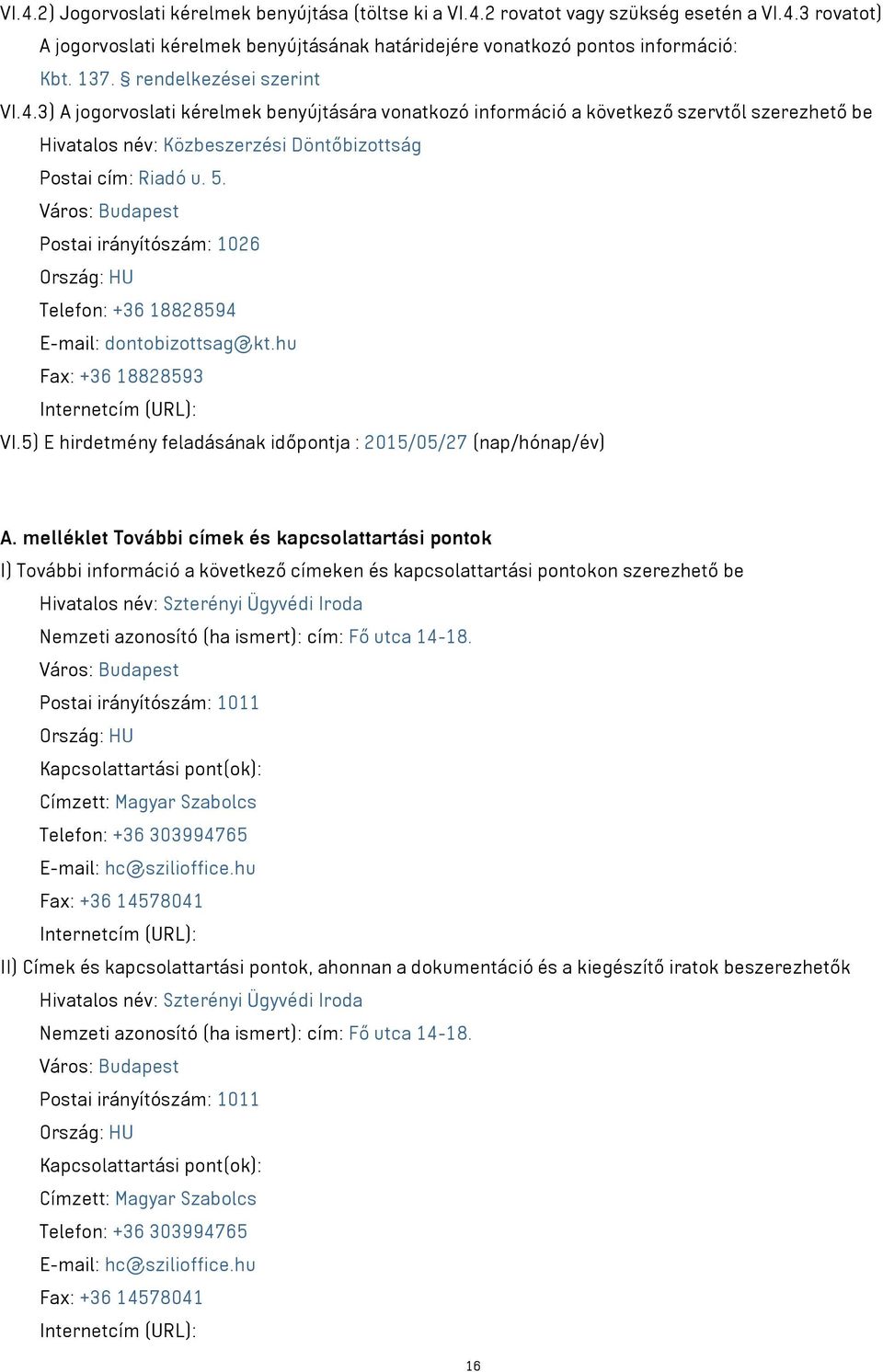 Város: Budapest Postai irányítószám: 1026 Ország: HU Telefon: +36 18828594 E-mail: dontobizottsag@kt.hu Fax: +36 18828593 Internetcím (URL): VI.