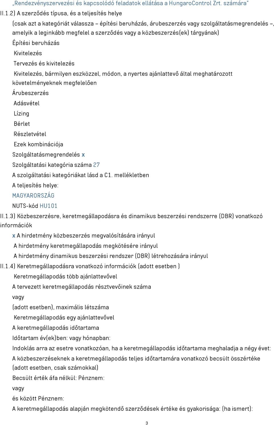 közbeszerzés(ek) tárgyának) Építési beruházás Kivitelezés Tervezés és kivitelezés Kivitelezés, bármilyen eszközzel, módon, a nyertes ajánlattevő által meghatározott követelményeknek megfelelően