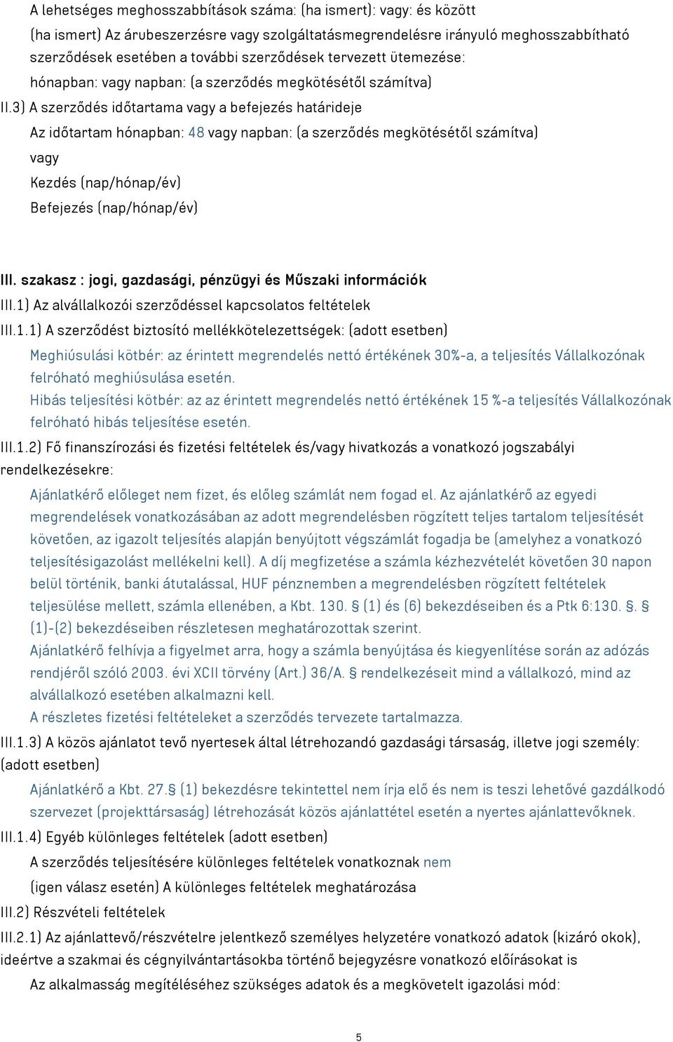 3) A szerződés időtartama vagy a befejezés határideje Az időtartam hónapban: 48 vagy napban: (a szerződés megkötésétől számítva) vagy Kezdés (nap/hónap/év) Befejezés (nap/hónap/év) III.