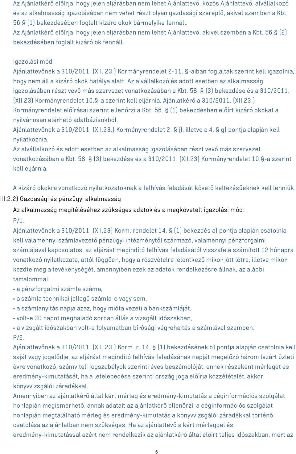 Igazolási mód: Ajánlattevőnek a 310/2011. (XII. 23.) Kormányrendelet 2-11. -aiban foglaltak szerint kell igazolnia, hogy nem áll a kizáró okok hatálya alatt.