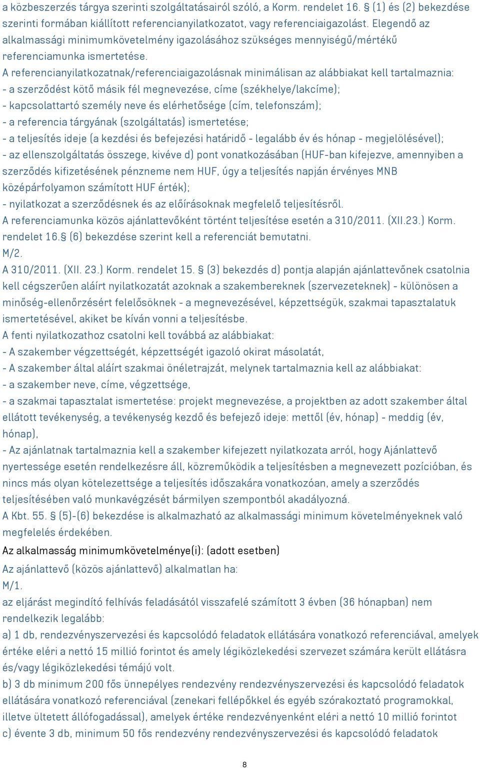 A referencianyilatkozatnak/referenciaigazolásnak minimálisan az alábbiakat kell tartalmaznia: - a szerződést kötő másik fél megnevezése, címe (székhelye/lakcíme); - kapcsolattartó személy neve és