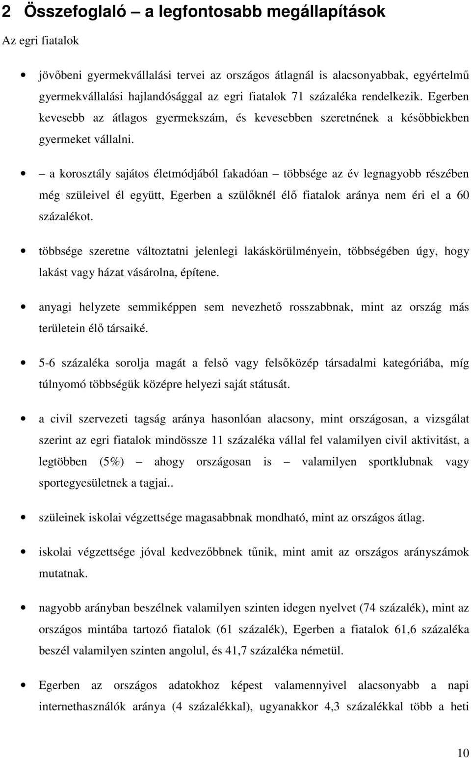 a korosztály sajátos életmódjából fakadóan többsége az év legnagyobb részében még szüleivel él együtt, ben a szülőknél élő fiatalok aránya nem éri el a 60 százalékot.