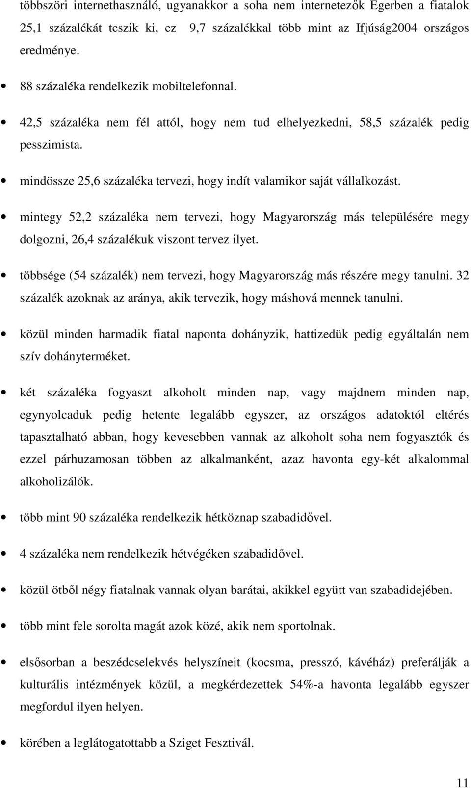 mindössze 25,6 százaléka tervezi, hogy indít valamikor saját vállalkozást. mintegy 52,2 százaléka nem tervezi, hogy Magyarország más településére megy dolgozni, 26,4 százalékuk viszont tervez ilyet.